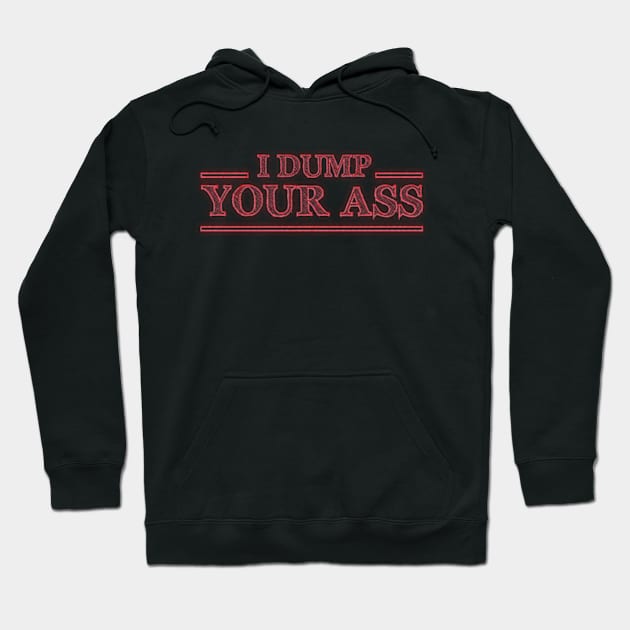 I dump your ass Hoodie by NSPCRE8